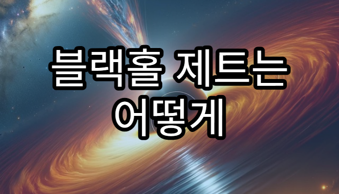 블랙홀 제트는 어떻게 형성될까?
