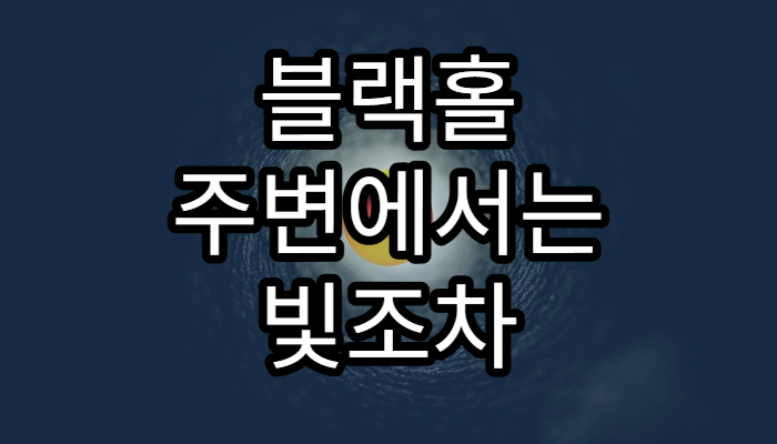 블랙홀 주변에서는 빛조차 탈출하지 못한다?