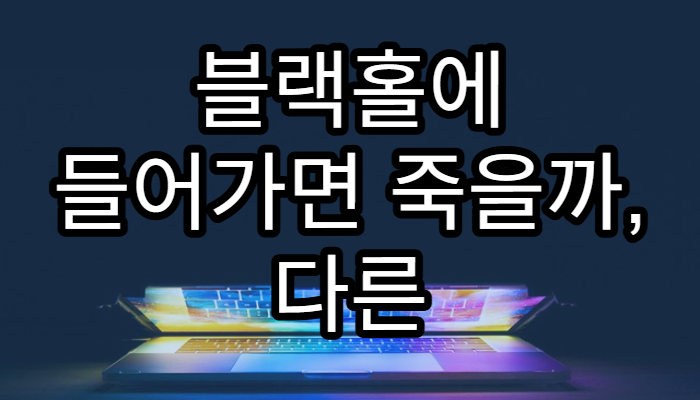 블랙홀에 들어가면 죽을까, 다른 차원으로 갈까?