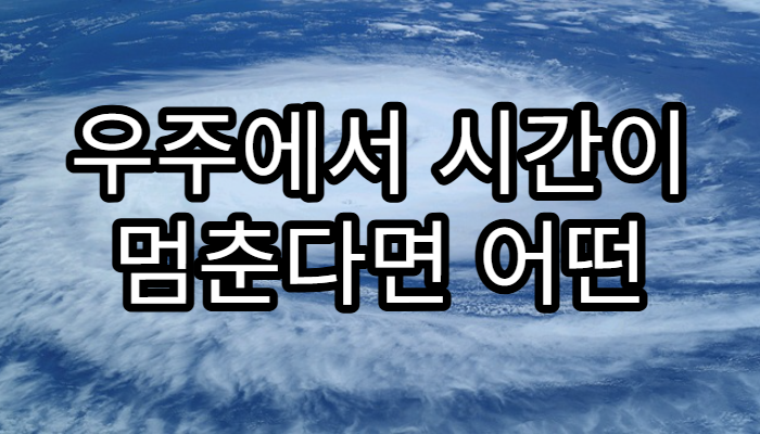 우주에서 시간이 멈춘다면 어떤 일이 일어날까?